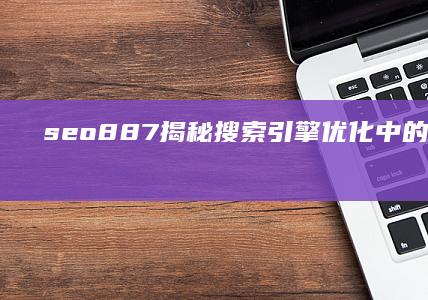 seo887：揭秘搜索引擎优化中的独特方法与技巧